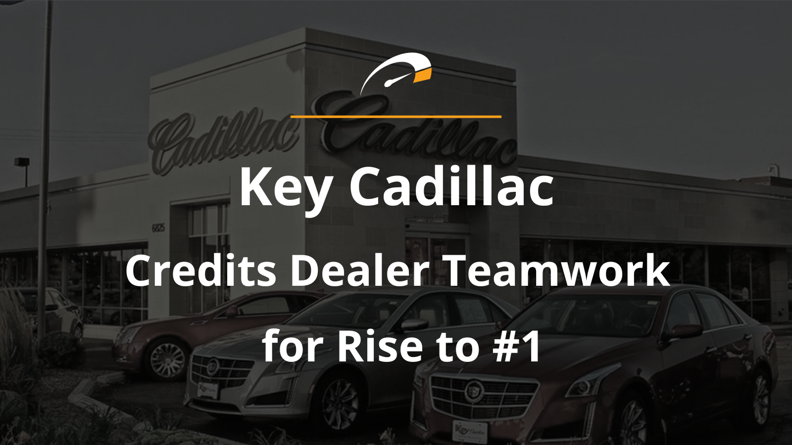 Key Cadillac Drives Success with Dealer Teamwork: Case Study